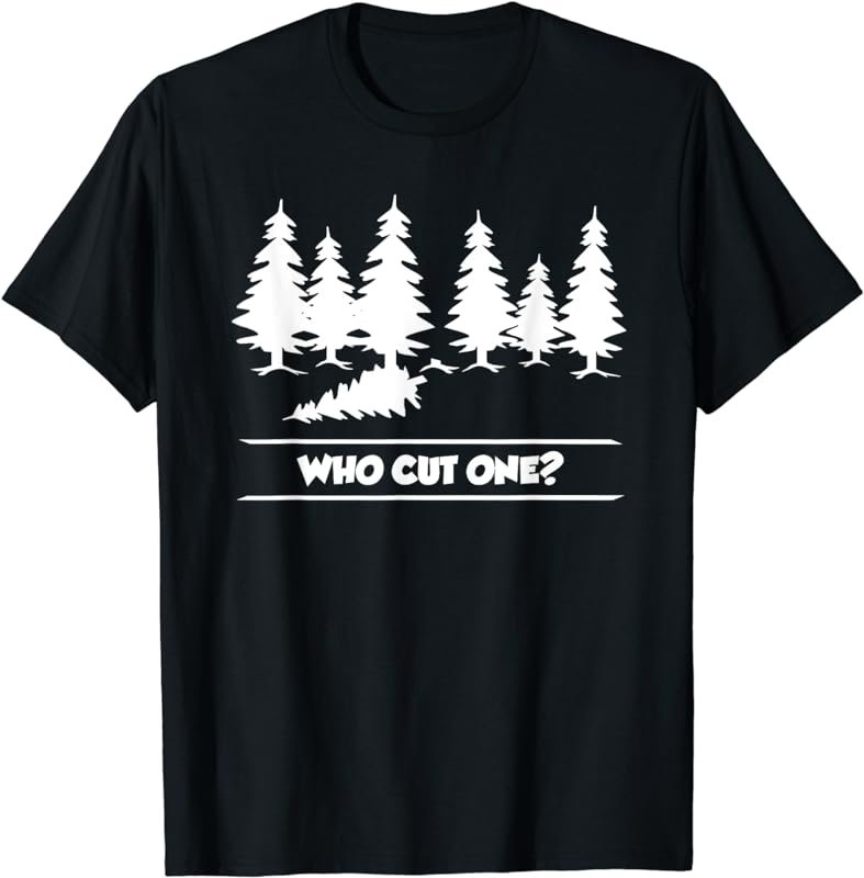 Who cut one? funny tree cutting and farting parody T-Shirt