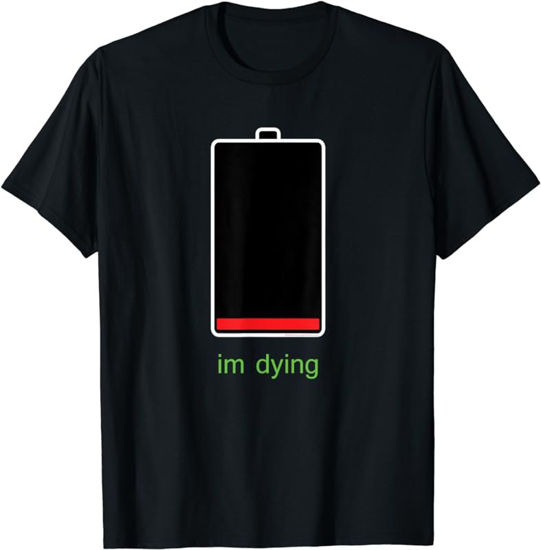 I'm Dying Cell Phone Dead Low Battery Hypochondriac T-Shirt