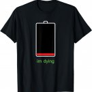 I'm Dying Cell Phone Dead Low Battery Hypochondriac T-Shirt