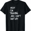 Help I'm Talking And I Can't Shut Up Funny Saying T-Shirt