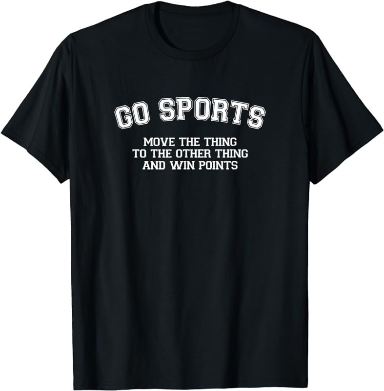 GO SPORTS Move The Thing To The Other Thing T-Shirt