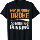 My Broom Broke So Now I Go Running T-Shirt T-Shirt