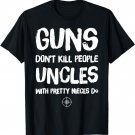Guns Don't Kill People Uncles With Pretty Nieces Do T-Shirt