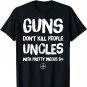 Guns Don't Kill People Uncles With Pretty Nieces Do T-Shirt
