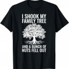 I Shook My Family Tree And A Bunch Of Nuts Fell Out T-Shirt