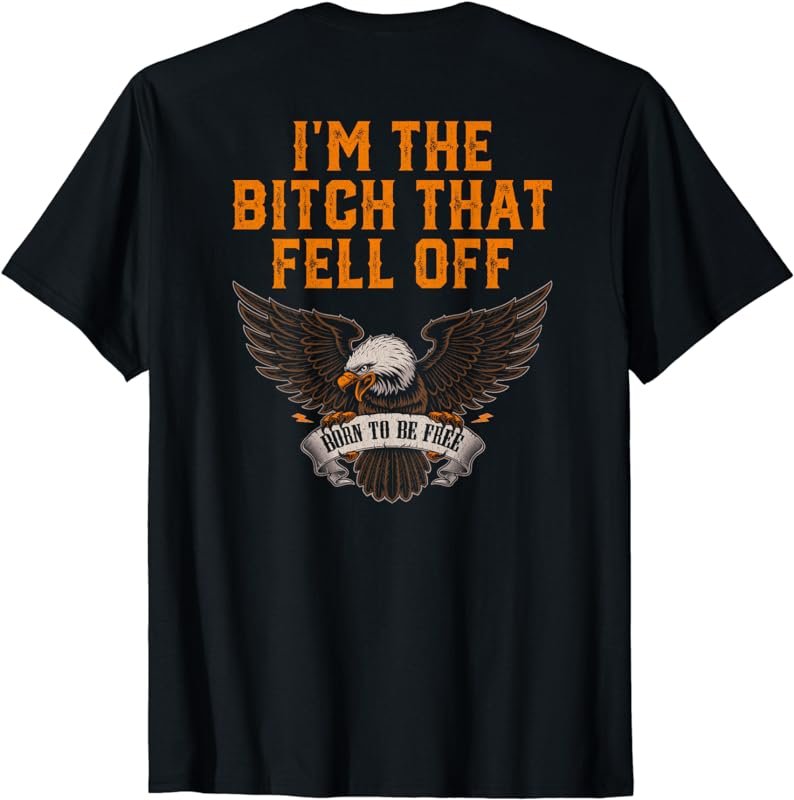 Women's I'm The Bitch That Fell Off Eagle T-Shirt