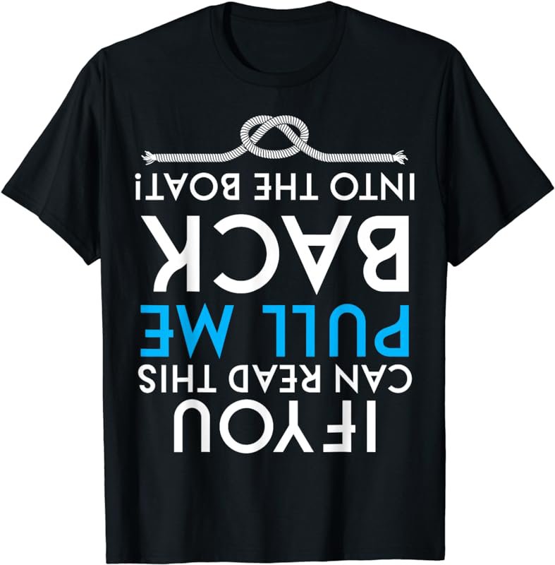 If You Can Read This Pull Me Back Into The Boat T-shirt