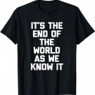 It's The End Of The World As We Know It T-Shirt funny saying T-Shirt