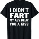 I Didn't Fart My Ass Blew You A Kiss -Best Funny Tshirt Gift