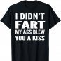 I Didn't Fart My Ass Blew You A Kiss -Best Funny Tshirt Gift