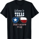 Welcome To Texas Don't Screw It Up Funny Proud Texan T-Shirt