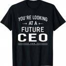 You're Looking At A Future CEO T-shirt Graduation Gift