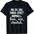 My Ex Has Three Spirit Animals...Lion, Ass, Cheetah Apparel T-Shirt