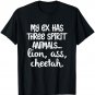 My Ex Has Three Spirit Animals...Lion, Ass, Cheetah Apparel T-Shirt