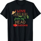I Love Gardening From My Head Tomatoes T-shirt