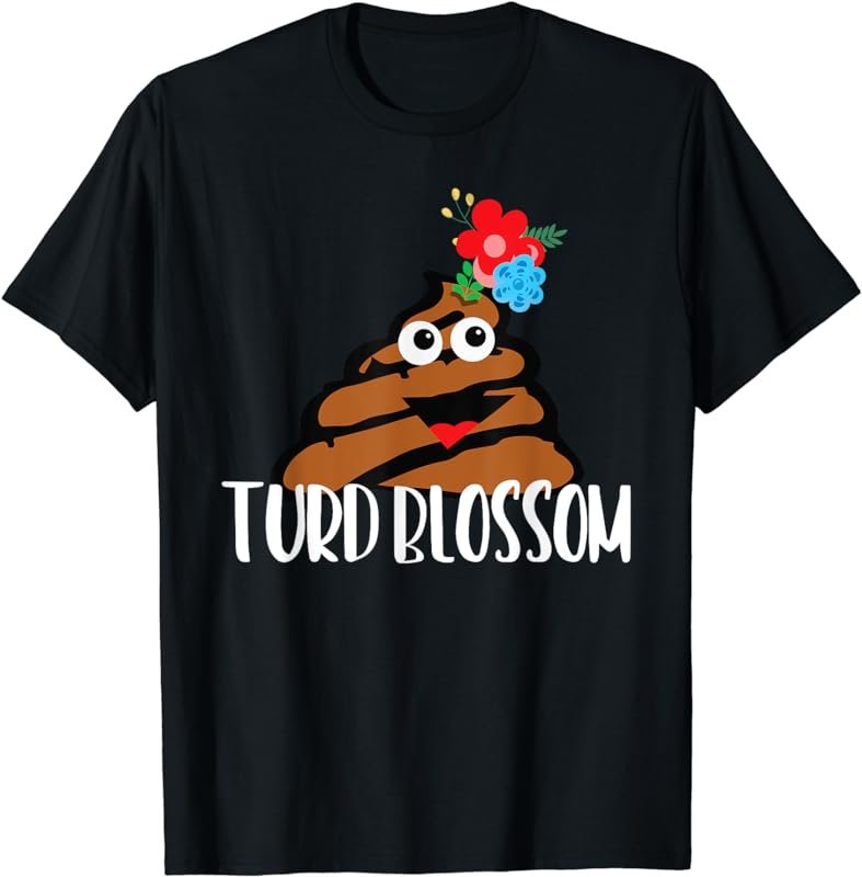 Turd Blossom Funny Random T Shirt TX