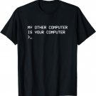 My Other Computer is Your Computer Funny Hacker Gift T-Shirt