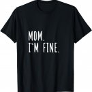 Mom. I'm fine T-Shirt