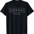Shhh No One Cares | High Fashion T-Shirt