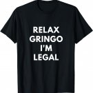 Relax Gringo I'm Legal t-shirt - Funny Immigration shirts