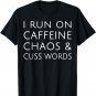 I Run On Caffeine Chaos & Cuss Words Tshirt