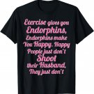 Exercise Gives You Endorphins | Funny Women's - Wife Gift - T-Shirt