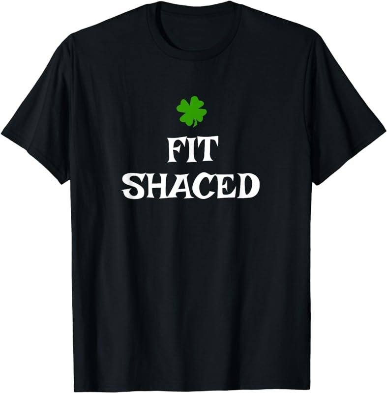 Fit-Shaced St Patrick's Day Irish Funny Day Drinking T-Shirt