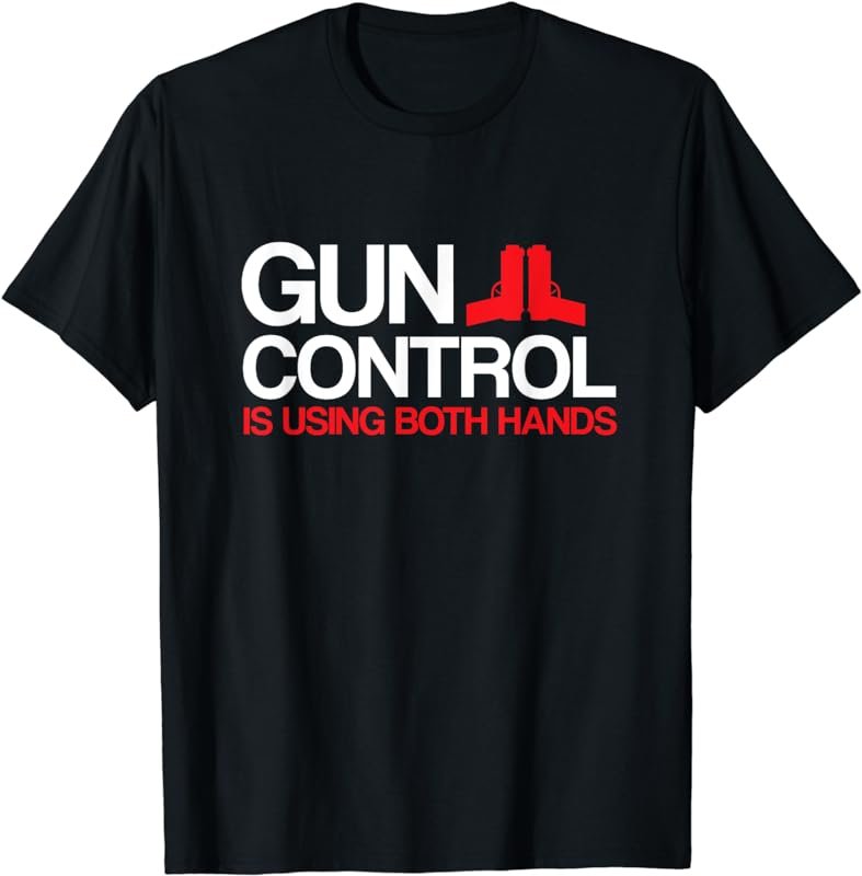 Gun Control Is Using Both Hands T-Shirt - Patriotic Tshirt