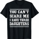 You can't scare me I have three daughters t-shirt