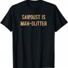 Sawdust Is Man Glitter T-Shirt