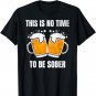 This Is No Time To Be Sober Funny St Patrick's Day Beer T-Shirt