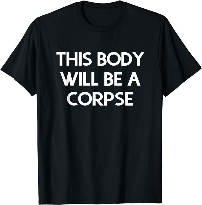 This body will be a corpse buddhism T-Shirt