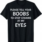 Funny, Tell Your Boobs Stop Staring At My Eyes Men T-Shirt