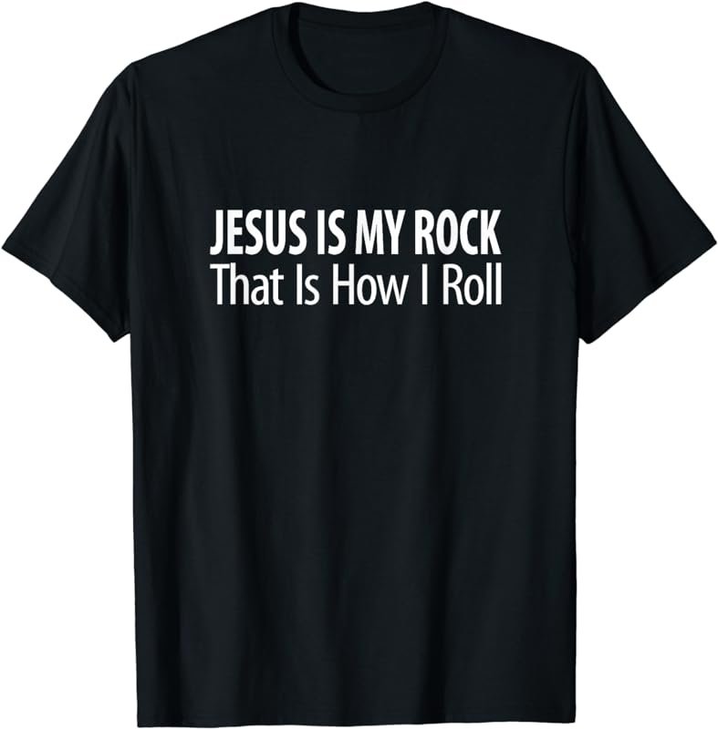 Jesus Is My Rock - That Is How I Roll - T-Shirt