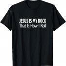 Jesus Is My Rock - That Is How I Roll - T-Shirt