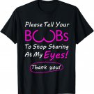 Please Tell Your Boobs To Stop Staring At My Eyes! apparel T-Shirt