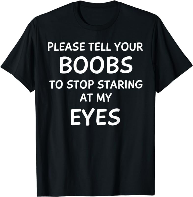Funny, Tell Your Boobs Stop Staring At My Eyes Men T-Shirt