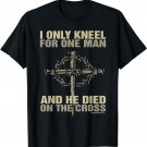 I Kneel For One Man. Cross. Christian Religious TShirt T-Shirt
