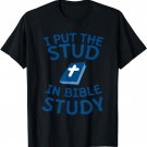 I Put The Stud In Bible Study - Christian T-Shirt