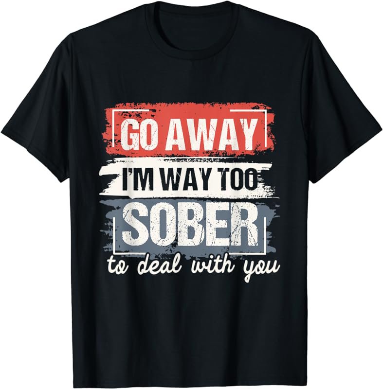 I'm Way Too Sober - Sobriety Anniversary AA NA T-Shirt