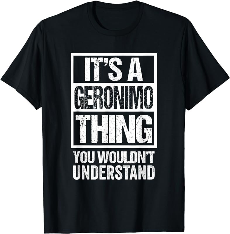 It's A Geronimo Thing You Wouldn't Understand First Name T-Shirt