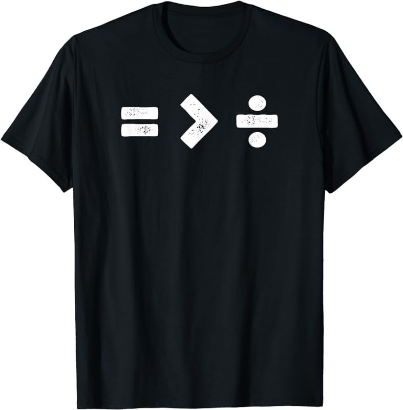 Equality is Greater Than Division Math Symbols T-Shirt