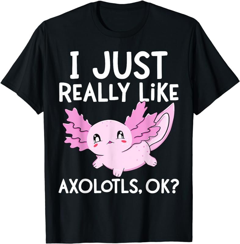 I Just Really Like Axolotls Ok Girl Boy Kids Kawaii Axolotl T-Shirt