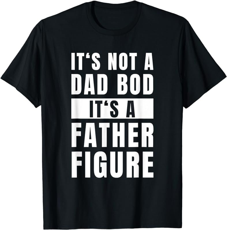 Mens Fathersday Dad Bod Father Figure Joke T-Shirt