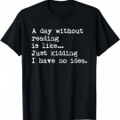 A Day Without Reading Is Like... Book Readers Funny Gift T-Shirt
