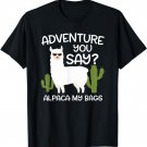 Adventure You Say? Alpaca My Bags - Travelling Funny Gift T-Shirt