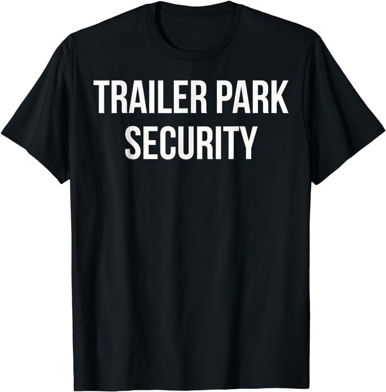 Trailer Park Security T-Shirt