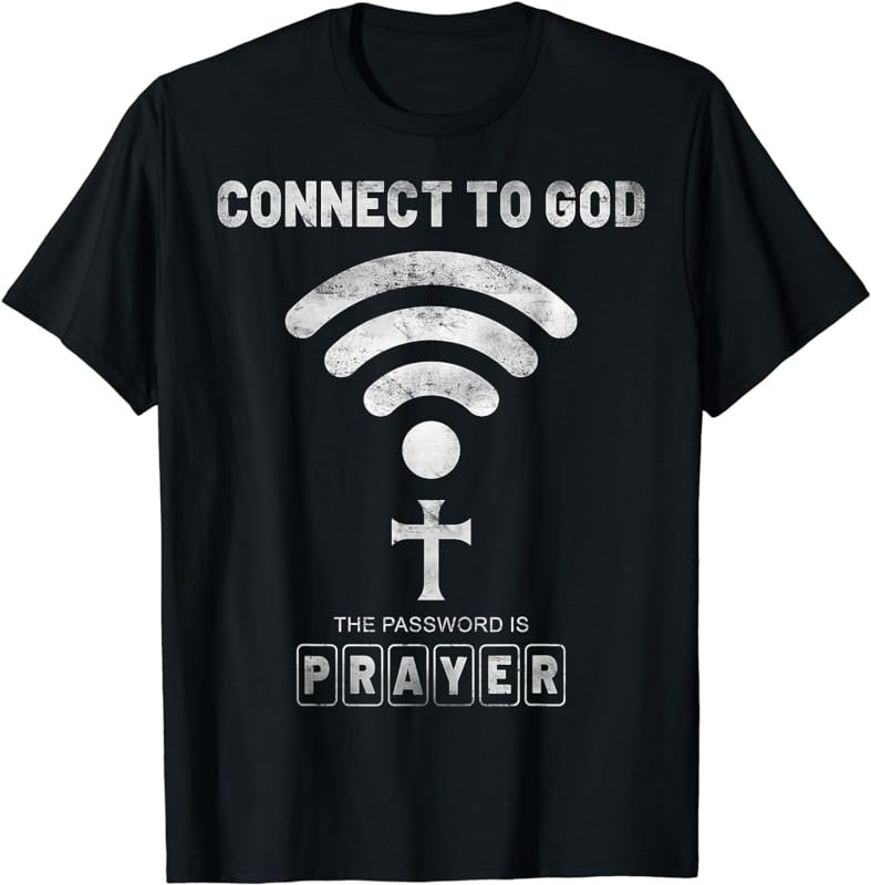 Connect To God The Password Is Prayer T-Shirt