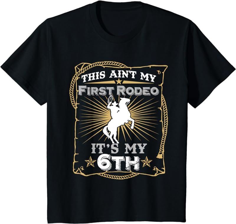 Kids Funny Ain't My First Rodeo 6th Birthday T-Shirt For Kids