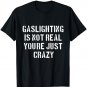 Gaslighting Is Not Real You're Just Crazy T-Shirt